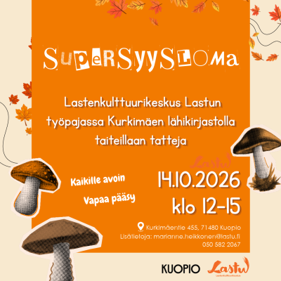 Kuvassa oranssilla pohjalla kuvituskuvia tateista sekä tekstit: Supersyysloma. Lastenkulttuurikeskus Lastun työpajassa Kurkimäen lähikirjastolla taiteillaan tatteja. Kaikille avoin, vapaa pääsy. 14.10.2026 klo 12–15. Kurkimäentie 455, 71480 Kuopio. Lisätietoja: marianne.heikkonen@lastu.fi, 0505822067.